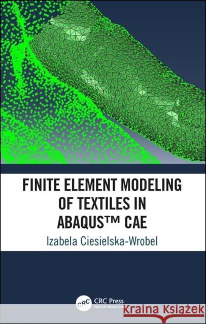 Finite Element Modeling of Textiles in Abaqus(tm) Cae Izabela Ciesielska-Wrobel 9781498753739 CRC Press - książka