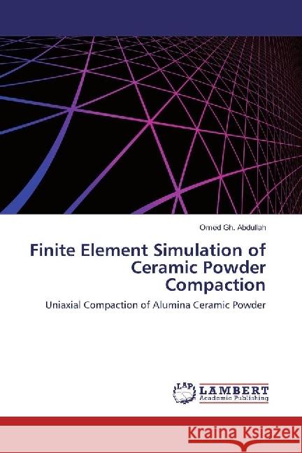 Finite Element Simulation of Ceramic Powder Compaction : Uniaxial Compaction of Alumina Ceramic Powder Abdullah, Omed Gh. 9783659926501 LAP Lambert Academic Publishing - książka