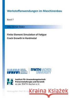 Finite Element Simulation of Fatigue Crack Growth in Hardmetal: 1 Utku Ahmet Ozden   9783844040982 Shaker Verlag GmbH, Germany - książka