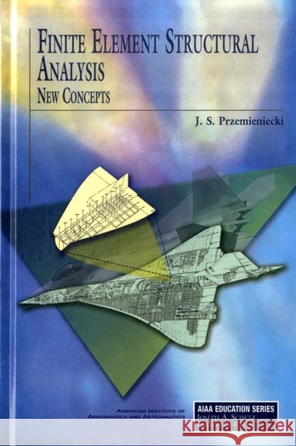 Finite Element Structural Analysis: New Concepts J. S. Przemieniecki 9781563479977 AIAA (American Institute of Aeronautics & Ast - książka