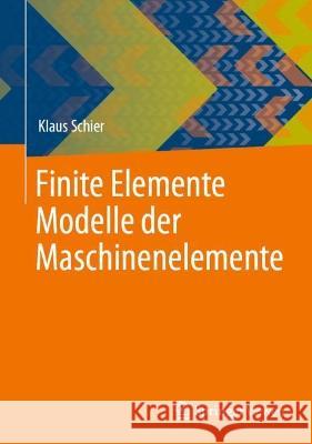 Finite Elemente Modelle der Maschinenelemente Klaus Schier 9783662670798 Springer Vieweg - książka