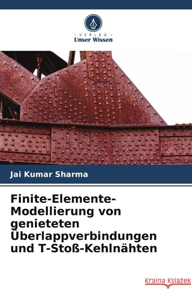 Finite-Elemente-Modellierung von genieteten ?berlappverbindungen und T-Sto?-Kehln?hten Jai Kumar Sharma Trilok Raj Chauhan E. Sashikant Singha 9786205106952 Verlag Unser Wissen - książka