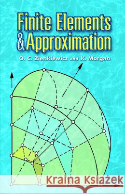 Finite Elements and Approximation O. C. Zienkiewicz K. Morgan 9780486453019 Dover Publications - książka