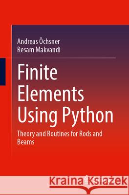Finite Elements Using Python: Theory and Routines for Rods and Beams Andreas ?chsner Resam Makvandi 9783032185587 Springer - książka
