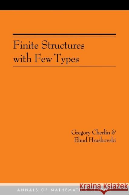 Finite Structures with Few Types. (Am-152), Volume 152 Cherlin, Gregory 9780691113326 Princeton University Press - książka