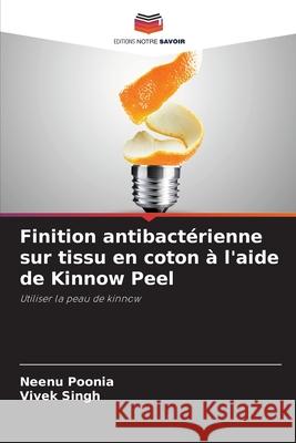 Finition antibactérienne sur tissu en coton à l'aide de Kinnow Peel Neenu Poonia, Vivek Singh 9786204164410 Editions Notre Savoir - książka