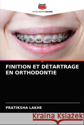 Finition Et Détartrage En Orthodontie Lakhe, Pratiksha 9786204036083 Editions Notre Savoir - książka