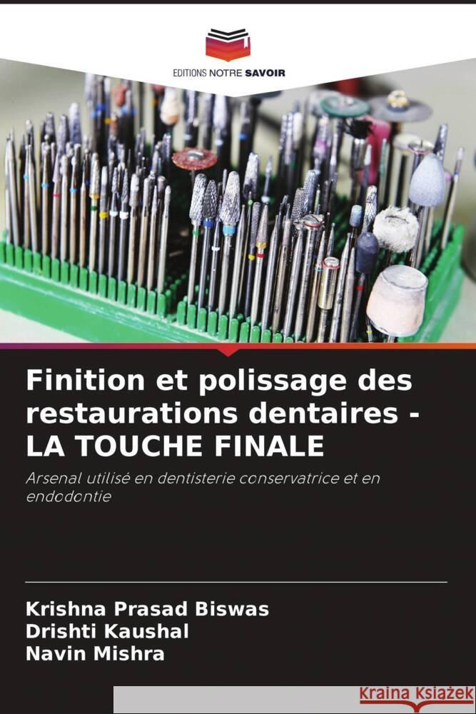 Finition et polissage des restaurations dentaires - LA TOUCHE FINALE Biswas, Krishna Prasad, kaushal, Drishti, Mishra, Navin 9786204910239 Editions Notre Savoir - książka