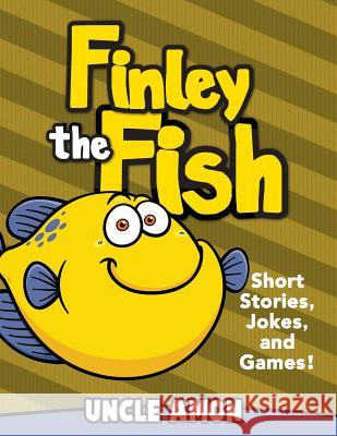 Finley the Fish: Short Stories, Games, Jokes, and More! Uncle Amon 9781514721650 Createspace - książka