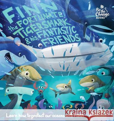 Finn the Fortunate Tiger Shark and His Fantastic Friends: Learn How to Protect Our Oceans with Finn Georgina Stevens Tom Baker 9780995774551 Be the Change Books - książka