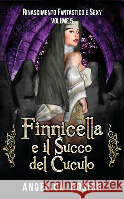 Finnicella e il Succo del Cuculo: Le avventure erotiche di Finnicella Rosich, Angelica 9781518721014 Createspace - książka