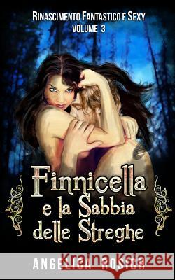 Finnicella e la Sabbia delle Streghe: Le avventure erotiche di Finnicella Rosich, Angelica 9781517473471 Createspace Independent Publishing Platform - książka