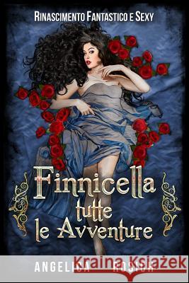 Finnicella, Tutte le Avventure erotiche: Rinascimento Fantastico e Sexy Rosich, Angelica 9781535356732 Createspace Independent Publishing Platform - książka
