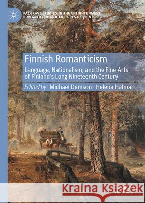 Finnish Romanticism: Language, Nationalism, and the Fine Arts in Nineteenth-Century Finland Michael Demson Helena Halmari 9783031989322 Palgrave MacMillan - książka