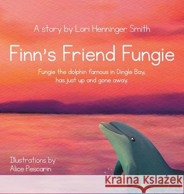 Finn's Friend Fungie: Fungie the dolphin famous in Dingle Bay has just up and gone away. Lori Henninge Alice Pescarin Orla Travers 9781737940715 Silver Girl Sails Publishing, Ltd. - książka