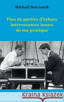 Fins de parties d'échecs intéressantes issues de ma pratique Mikhaïl Botvinnik 9782322455089 Books on Demand - książka