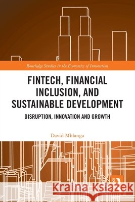 FinTech, Financial Inclusion, and Sustainable Development: Disruption, Innovation, and Growth Mhlanga, David 9781032657936 Taylor & Francis Ltd - książka