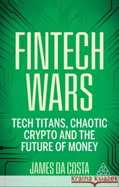 Fintech Wars: Tech Titans, Chaotic Crypto and the Future of Money James Da Costa 9781398617025 Kogan Page - książka