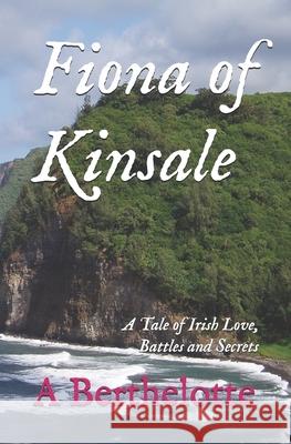 Fiona of Kinsale: A Tale of Irish Love, Battles and Secrets Antoinette Berthelotte 9781689144674 Independently Published - książka
