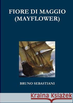 Fiore Di Maggio (Mayflower) bruno sebastiani 9781326051150 Lulu.com - książka