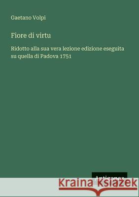 Fiore di virtu: Ridotto alla sua vera lezione edizione eseguita su quella di Padova 1751 Gaetano Volpi 9783563219553 Antigonos Verlag - książka