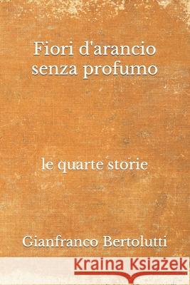 Fiori d'arancio senza profumo Gianfranco Bertolutti, Francesca Terrazzino 9791280619129 Gruppo A.V. Italia S.R.L. - książka