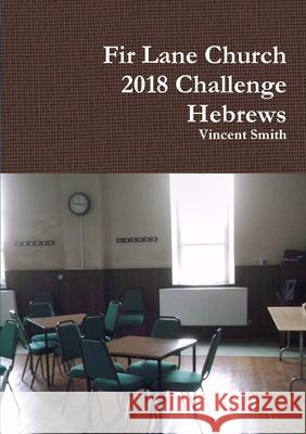 Fir Lane Church 2018 Challenge - Hebrews Vincent Smith 9780244101039 Lulu.com - książka