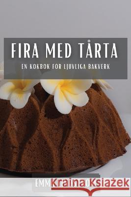 Fira med Tarta: En Kokbok foer Ljuvliga Bakverk Emma Lindstroem   9781783819034 Emma Lindstrom - książka