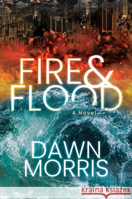 Fire & Flood Morris, Dawn 9781631954740 Morgan James Fiction - książka