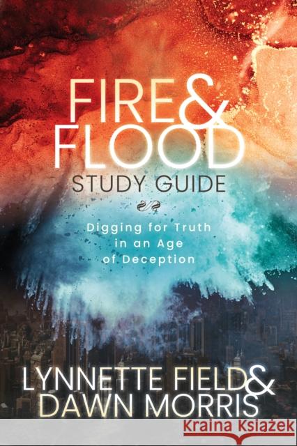 Fire & Flood Study Guide: Digging for Truth in an Age of Deception Field, Lynnette 9781636980195 Morgan James Publishing llc - książka