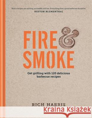 Fire & Smoke: Get Grilling with 120 Delicious Barbecue Recipes Rich Harris 9780857833501 Octopus Publishing Group - książka