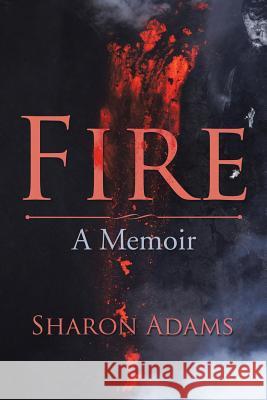 Fire: A Memoir Sharon Adams 9781543460780 Xlibris - książka