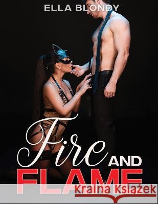 Fire and Flame - Hot Erotica Short Stories: Romance Novel, Explicit Taboo Sex Story Naughty for Adults Women - Men and Couples, Threesome, Rough Positions Harem, MM, MMF, XXX, Forced by Daddy Ella Blondy   9781803217345 Ella Blondy - książka