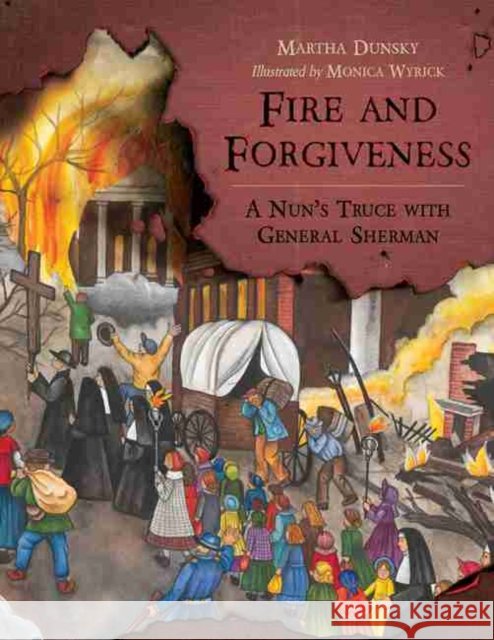 Fire and Forgiveness: A Nun's Truce with General Sherman Martha Dunsky Monica Wyrick 9781611179859 University of South Carolina Press - książka