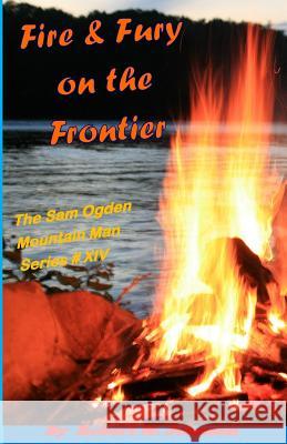 Fire and Fury on the Frontier: The Sam Ogden Mountain Man Series Robert M. Johnson 9781983968419 Createspace Independent Publishing Platform - książka