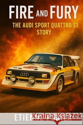 Fire and Fury: The Audi Sport Quattro S1 Story Etienne Psaila 9781923625419 Independently Published - książka