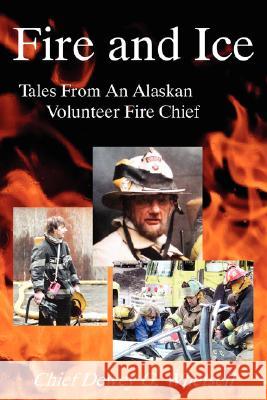 Fire and Ice - Tales from an Alaskan Volunteer Fire Chief Dewey G. Whetsell 9780978976682 Northbooks - książka