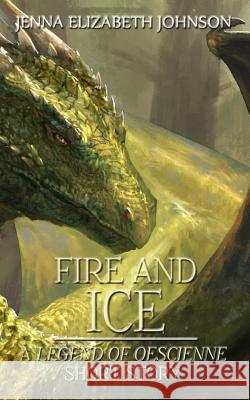 Fire and Ice: A Legend of Oescienne Short Story Jenna Elizabeth Johnson 9781522894957 Createspace Independent Publishing Platform - książka