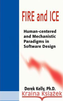 Fire and Ice: Human-Centered and Mechanistic Paradigms in Software Design Kelly, Derek 9780595205486 Writers Club Press - książka