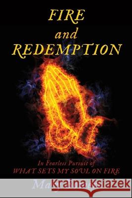 FIRE and REDEMPTION: In Fearless Pursuit of WHAT SETS MY SOUL ON FIRE Mary Bowers 9781662811432 Xulon Press - książka