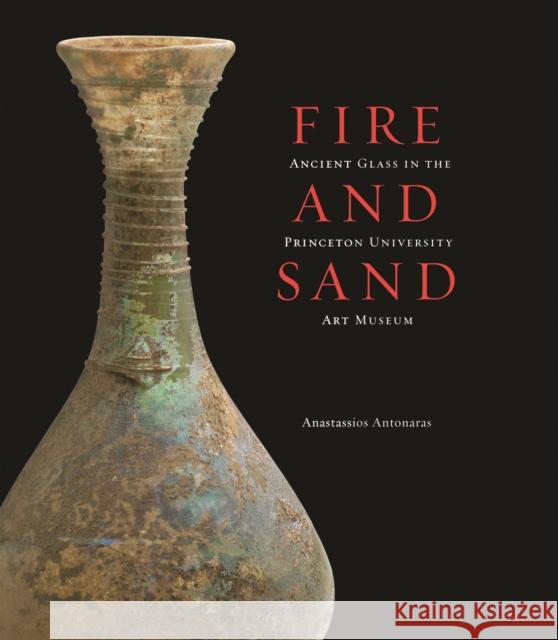 Fire and Sand: Ancient Glass in the Princeton University Art Museum Anastasios Antonaras 9780300179811  - książka