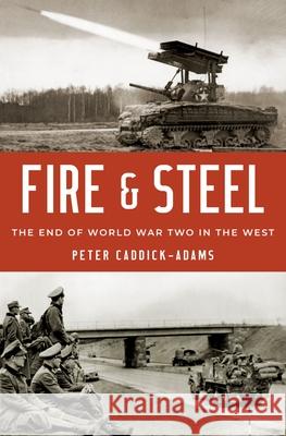 Fire and Steel: The End of World War Two in the West Peter Caddick-Adams 9780190601867 Oxford University Press, USA - książka