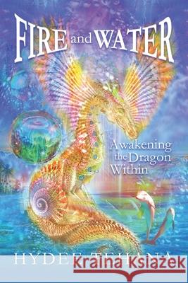 Fire and Water: Awakening the Dragon Within Hydee Tehana 9781734199574 Hydee Tehana - książka