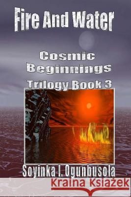 Fire and Water: Cosmic Beginnings Trilogy Soyinka I. Ogunbusola 9781484002278 Createspace - książka