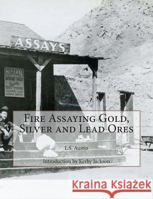 Fire Assaying Gold, Silver and Lead Ores L. S. Austin Kerby Jackson 9781501037948 Createspace - książka