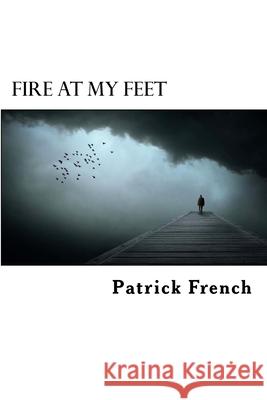 Fire at My Feet Patrick French 9781545495186 Createspace Independent Publishing Platform - książka