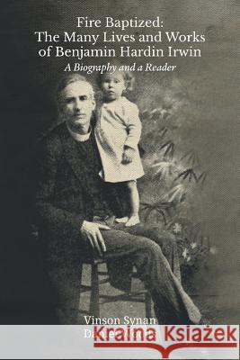 Fire Baptized: The Many Lives and Works of Benjamin Hardin Irwin: A Biography and a Reader Vinson Synan, Daniel Woods 9781609471156 Emeth Press - książka