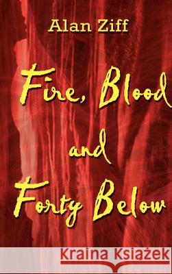 Fire, Blood and Forty Below Alan Ziff 9780759681101 Authorhouse - książka