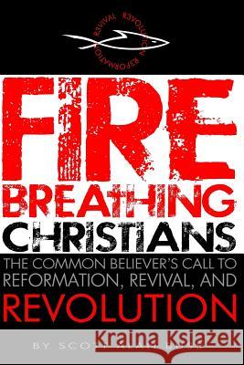 Fire Breathing Christians: The Common Believer's Call to Reformation, Revival, and Revolution Scott Alan Buss 9780983812203 R3volution Press - książka