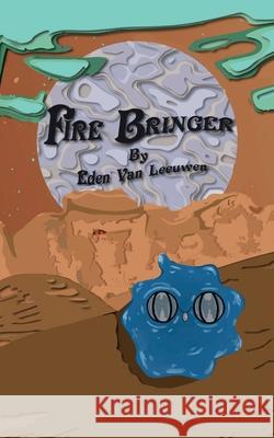 Fire Bringer Eden Va 9780645075908 Eden Van Leeuwen - książka